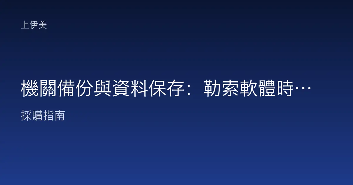 機關備份與資料保存：勒索軟體時代的公務資料復原策略