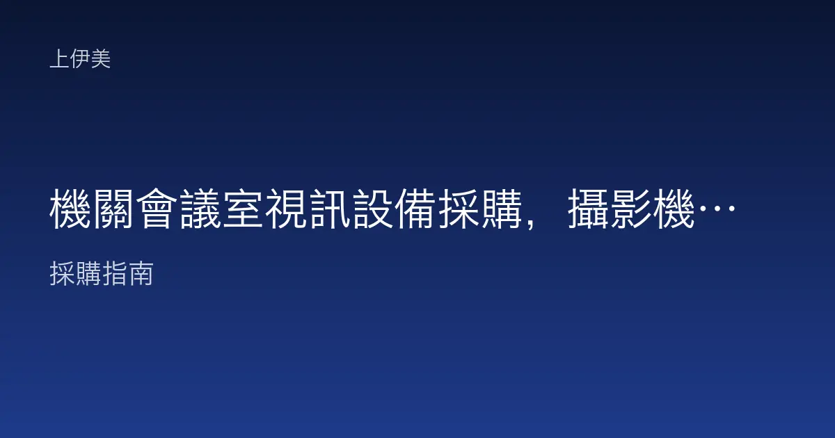 機關會議室視訊設備採購，攝影機麥克風與顯示整合怎麼配