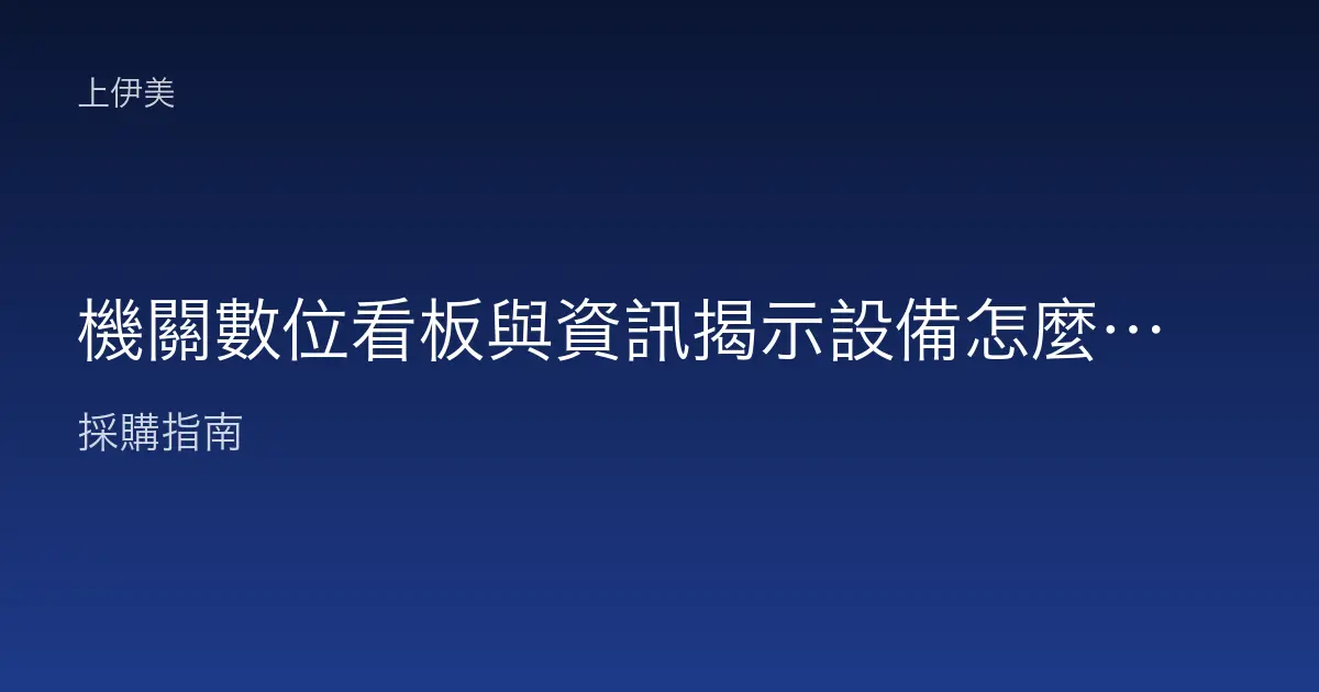機關數位看板與資訊揭示設備怎麼選，便民公告一次到位