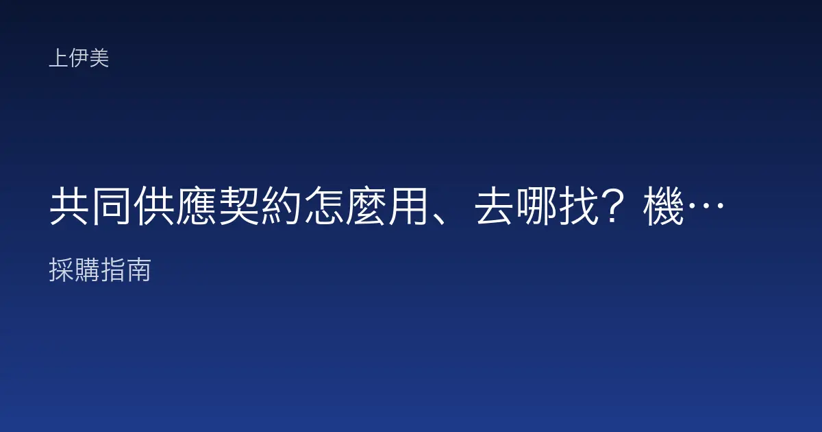 共同供應契約怎麼用、去哪找？機關採購上網選購教學