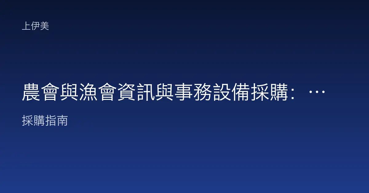農會與漁會資訊與事務設備採購：信用部、供銷部與會務作業的設備需求