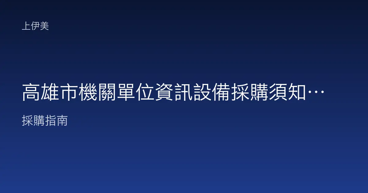 高雄市機關單位資訊設備採購須知：都會與工業並存的供應規劃