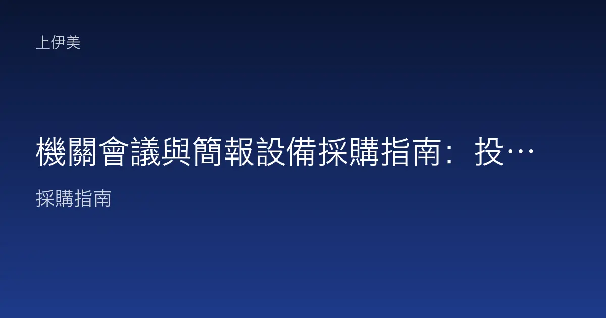 機關會議與簡報設備採購指南：投影顯示音訊視訊整體規劃