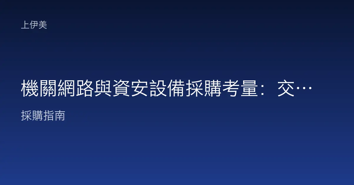 機關網路與資安設備採購考量：交換器防火牆與連線環境規劃重點