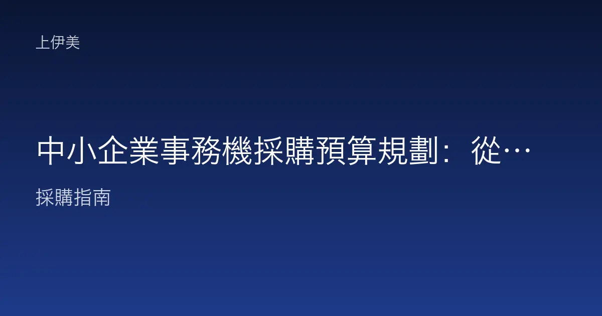 中小企業事務機採購預算規劃：從需求到全年成本一次算清