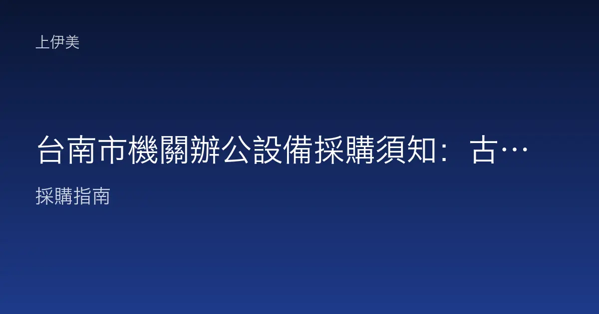 台南市機關辦公設備採購須知：古都機關的需求盤點與供應要點